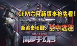 cfm手游爆料最新消息,神秘新内容即将揭晓，敬请期待！